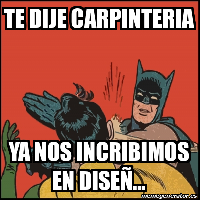 Meme Batman Slaps Robin Te Dije Carpinteria Ya Nos Incribimos En