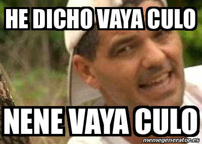 Meme Personalizado He Dicho Vaya Culo Nene Vaya Culo 32087151