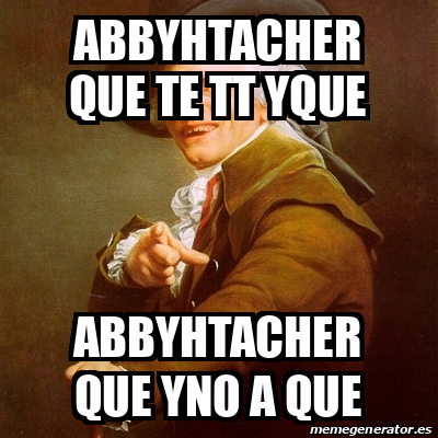 Meme Joseph Ducreux Abbyhtacher Que Te Tt Yque Abbyhtacher Que Yno A Que