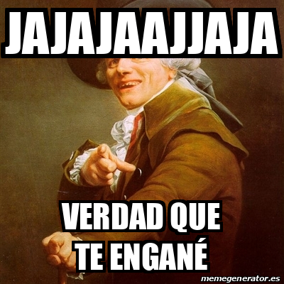 Meme Joseph Ducreux - jajajaajjaja verdad que te engané - 32097278