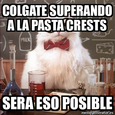 Meme Chemistry Cat - COLGATE SUPERANDO A LA PASTA CRESTS SERA ESO POSIBLE -  32099692