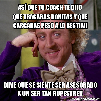 Meme Willy Wonka As Que Tu Coach Te Dijo Que Tragaras Donitas Y Que