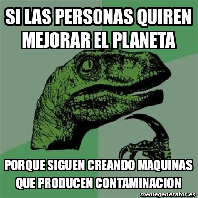 Meme Filosoraptor Si Las Personas Quiren Mejorar El Planeta Porque Siguen Creando Maquinas Que