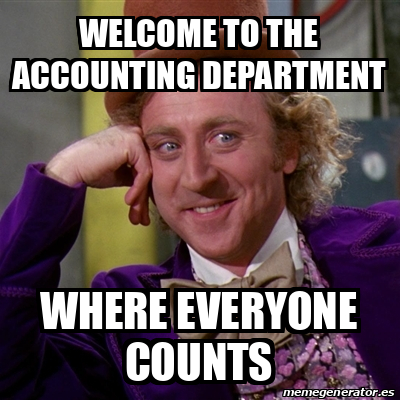 Meme Willy Wonka - WELCOME TO THE ACCOUNTING DEPARTMENT WHERE EVERYONE ...