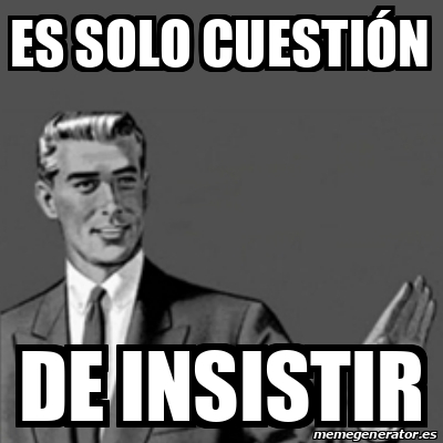 Meme Correction Guy - Es solo cuestión De insistir - 33109469