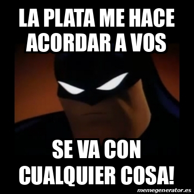 Meme Disapproving Batman La Plata Me Hace Acordar A Vos Se Va Con Cualquier Cosa