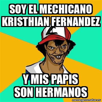 Meme Ash Pedreiro Soy El Mechicano Kristhian Fernandez Y Mis Papis