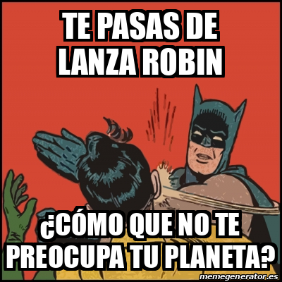 Meme Batman Slaps Robin Te Pasas De Lanza Robin C Mo Que No Te Preocupa Tu Planeta