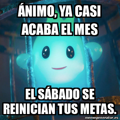 Meme Personalizado - Ánimo, ya casi acaba el mes El sábado se reinician ...