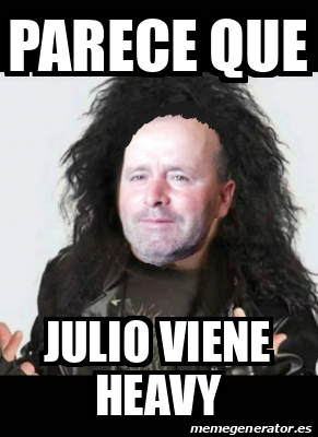 Meme Personalizado - Parece que Julio viene heavy - 33120968