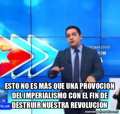 Meme Personalizado Esto No Es M S Que Una Provocion Del Imperialismo Con El Fin De Destruir