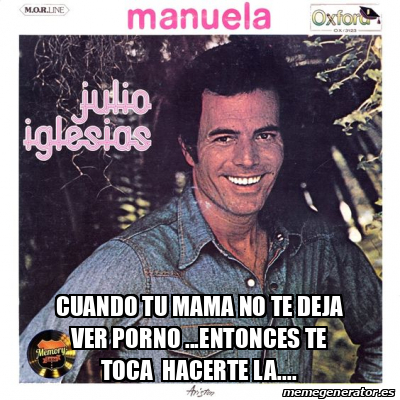 Meme Personalizado Cuando Tu Mama No Te Deja Ver Porno Entonces Te Toca Hacerte La