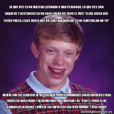 Meme Bad Luck Brian Lo Que Ves Es Un Militar Llevando A Una Personas Lo Que Ves Son Saqueos Y