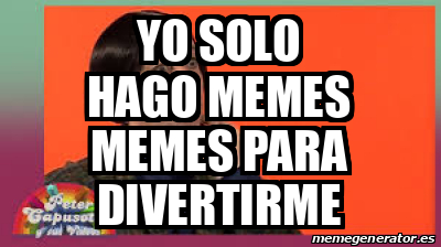 Meme Personalizado Yo Solo Hago Memes Memes Para Divertirme