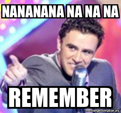 Meme Personalizado - NANANANA NA NA NA REMEMBER - 33125261