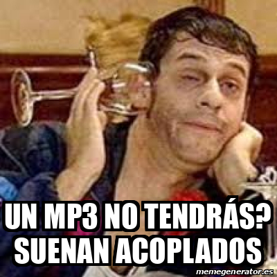 Meme Personalizado Un Mp No Tendr S Suenan Acoplados