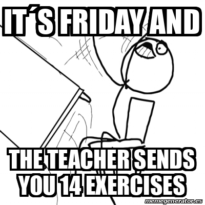 Meme Desk Flip Rage Guy Its Friday And The Teacher Sends You Exercises