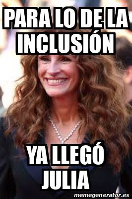 Meme Personalizado Para Lo De La Inclusi N Ya Lleg Julia