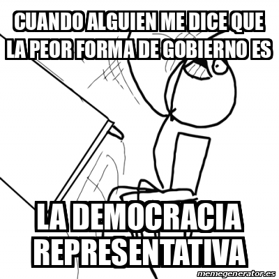 Meme Desk Flip Rage Guy Cuando Alguien Me Dice Que La Peor Forma De Gobierno Es La Democracia