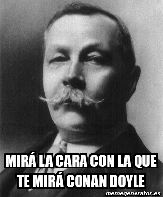 Meme Personalizado - MIRÁ la cara con la que te mirá conan doyle - 33129048