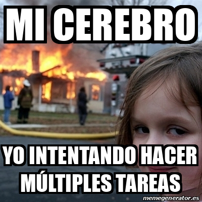 Meme Disaster Girl Mi Cerebro Yo Intentando Hacer M Ltiples Tareas