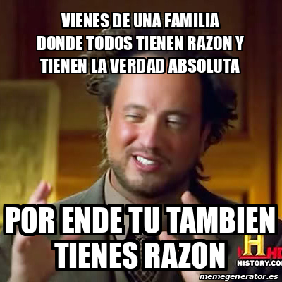 Meme Ancient Aliens - Vienes de una familia donde todos tienen razon y ...