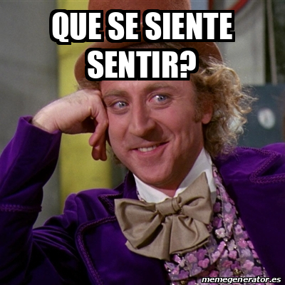 Meme Willy Wonka - Que se siente sentir? - 33132198