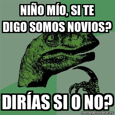 Meme Filosoraptor Niño mío si te digo somos novios dirías si o no 33135136