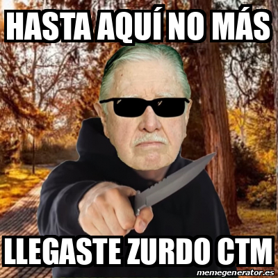 Meme Personalizado Hasta Aqu No M S Llegaste Zurdo Ctm