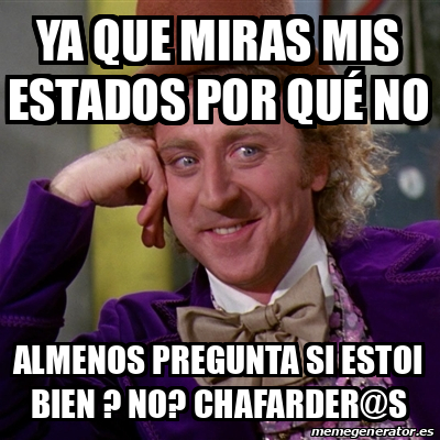 Meme Willy Wonka Ya Que Miras Mis Estados Por Qu No Almenos Pregunta