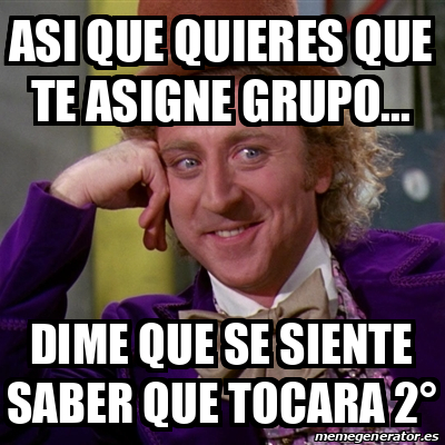 Meme Willy Wonka Asi Que Quieres Que Te Asigne Grupo Dime Que Se