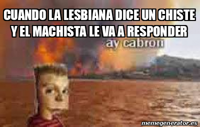 Meme Personalizado Cuando La Lesbiana Dice Un Chiste Y El Machista Le Va A Responder