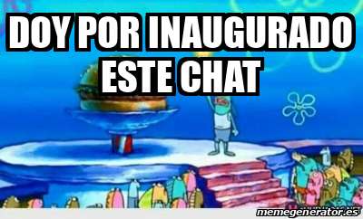 Meme Personalizado   Doy Por Inaugurado Este Chat   33146989