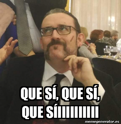 Meme Personalizado Que sí que sí que síiiiiiiiiii 33147137