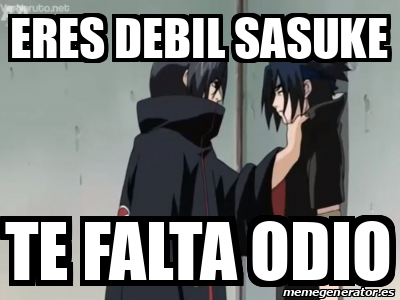 Meme Personalizado Eres Debil Sasuke Te Falta Odio 33147727