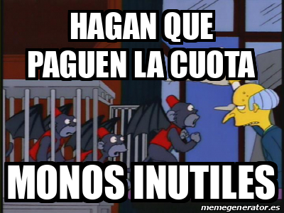 Meme Personalizado Hagan Que Paguen La Cuota Monos Inutiles