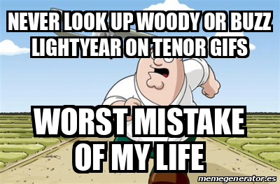 Meme Personalizado - NEVER LOOK UP WOODY OR BUZZ LIGHTYEAR ON TENOR