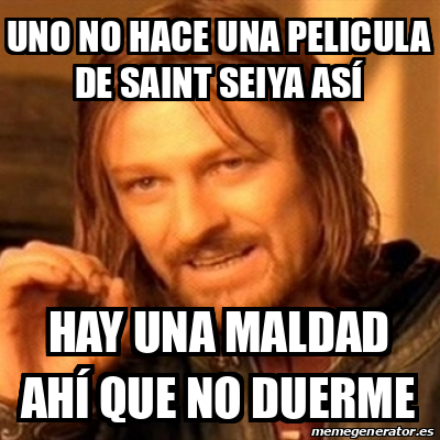 Meme Boromir Uno No Hace Una Pelicula De Saint Seiya As Hay Una Maldad Ah Que No Duerme