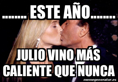 Meme Personalizado Este A O Julio Vino M S Caliente Que Nunca