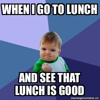 Meme Bebe Exitoso - when i go to lunch and see that lunch is good ...