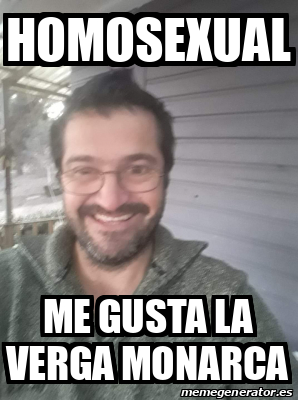 Meme Personalizado Homosexual Me Gusta La Verga Monarca