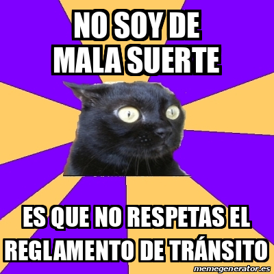 Meme Anxiety Cat No Soy De Mala Suerte Es Que No Respetas El