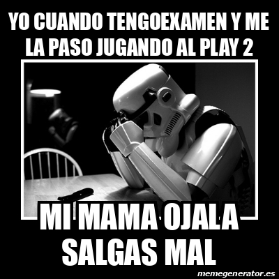 Meme Sad Trooper Yo Cuando Tengoexamen Y Me La Paso Jugando Al Play Mi Mama Ojala Salgas Mal