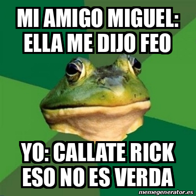 Meme Foul Bachelor Frog Mi Amigo Miguel Ella Me Dijo Feo Yo Callate