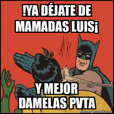 Meme Batman Slaps Robin Ya D Jate De Mamadas Luis Y Mejor Damelas Pvta