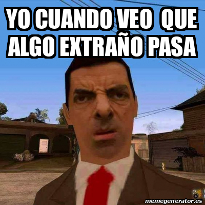 Meme Personalizado - yo CUANDO veo que algo extraño pasa - 33163393