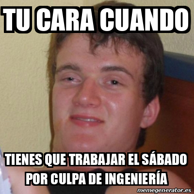 Meme Stoner Stanley Tu Cara Cuando Tienes Que Trabajar El S Bado Por Culpa De Ingenier A