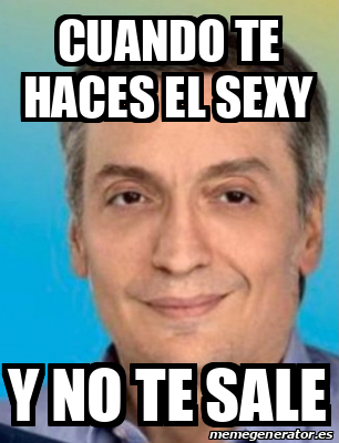 Meme Personalizado Cuando Te Haces El Sexy Y No Te Sale