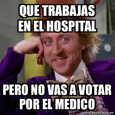 Meme Willy Wonka Que Trabajas En El Hospital Pero No Vas A Votar Por