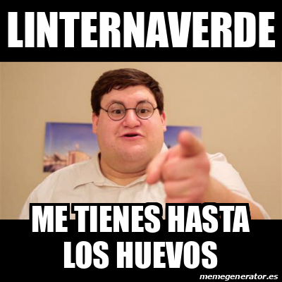Meme Personalizado - LINTERNAVERDE ME tienes hasta los huevos - 33170232